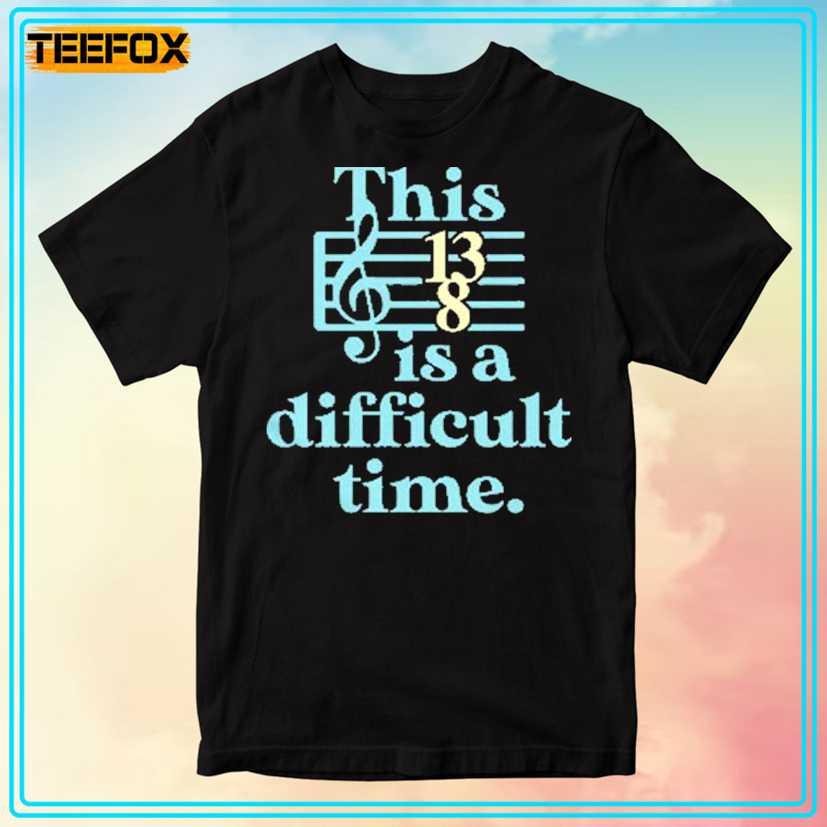This Is A Difficult Time 13 8 Music Unisex T-Shirt