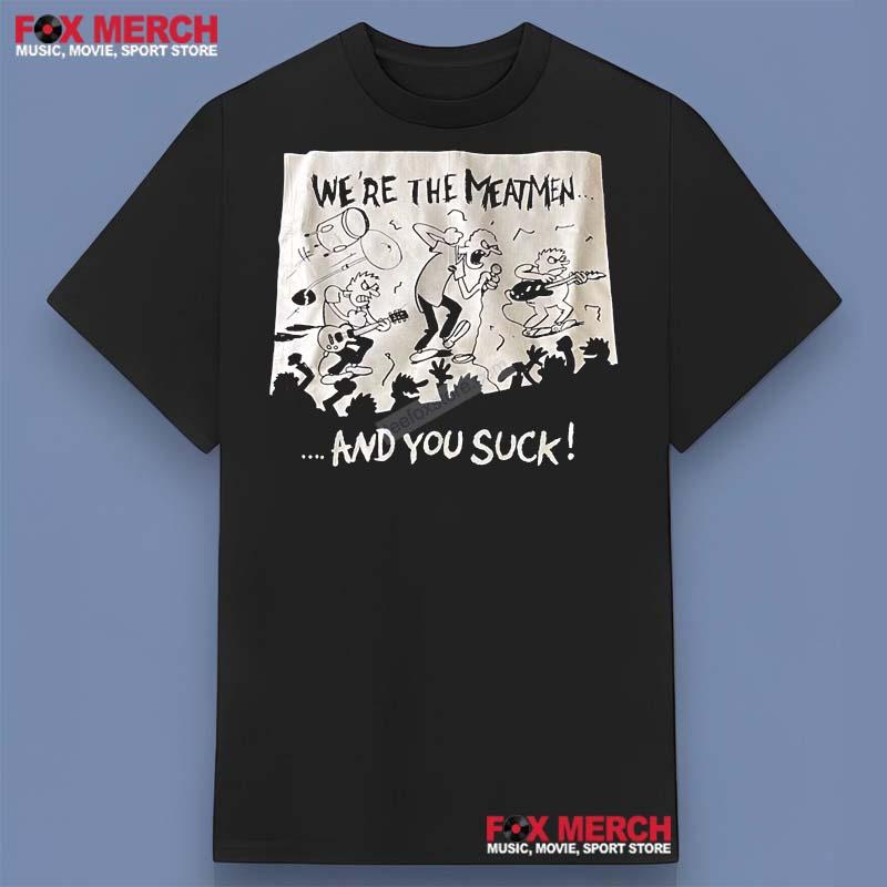 We Are The Meatmen And You Suck Shirt