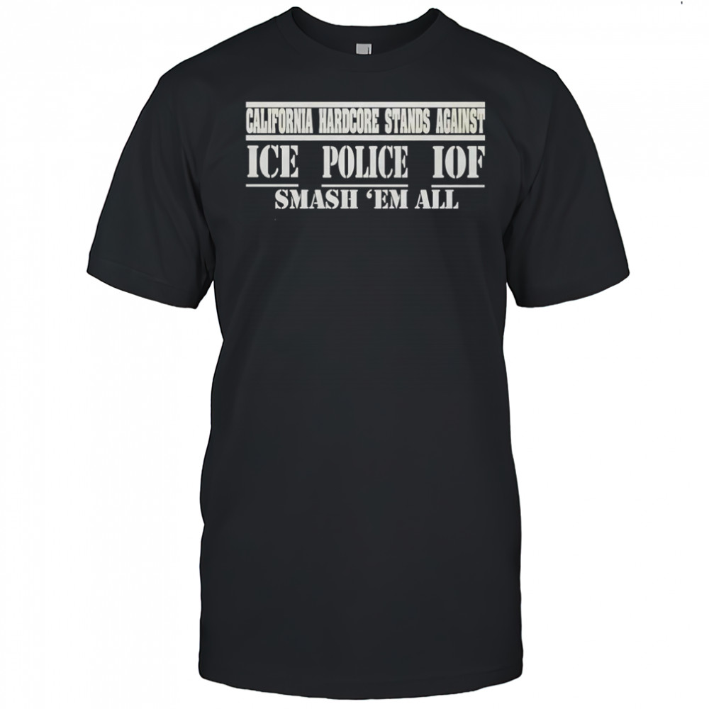 California hardcore stands against ice police IOF smash ’em all shirt