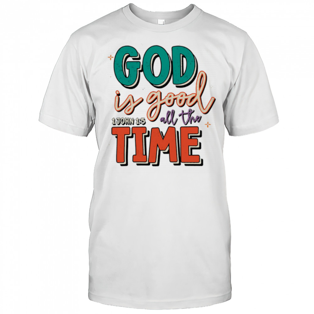 God is Good All the Time shirt