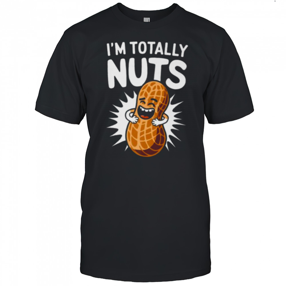 I’m Totally Nuts Funny Peanut Pun Peanuts Lover Shirt