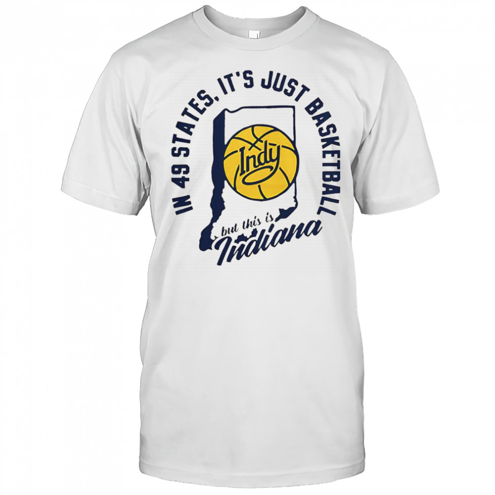 In 49 States It’s Just Basketball But This Is Indiana T-Shirt