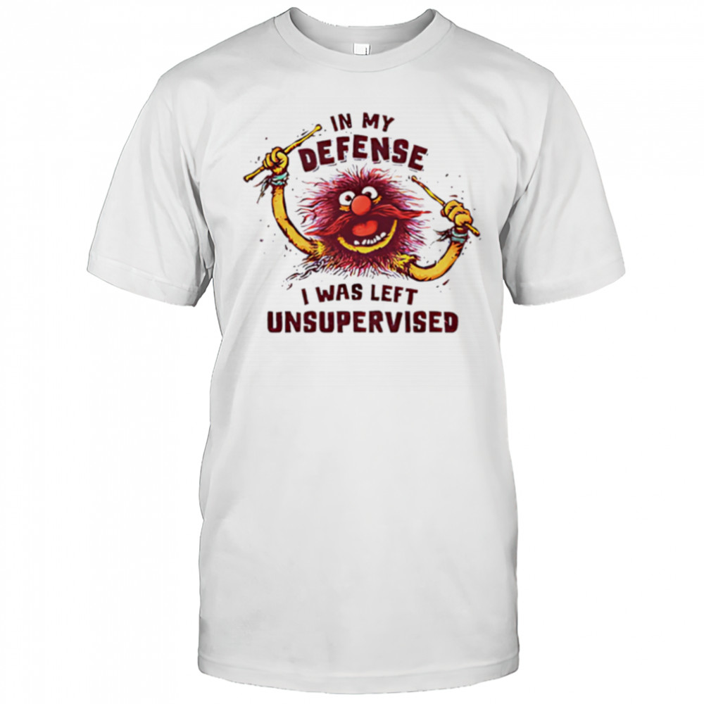 In My Defense I Was Left Unsupervised shirt