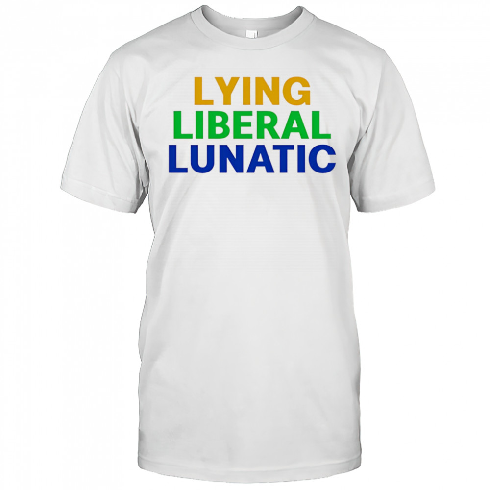 Lying Liberal Lunatic shirt