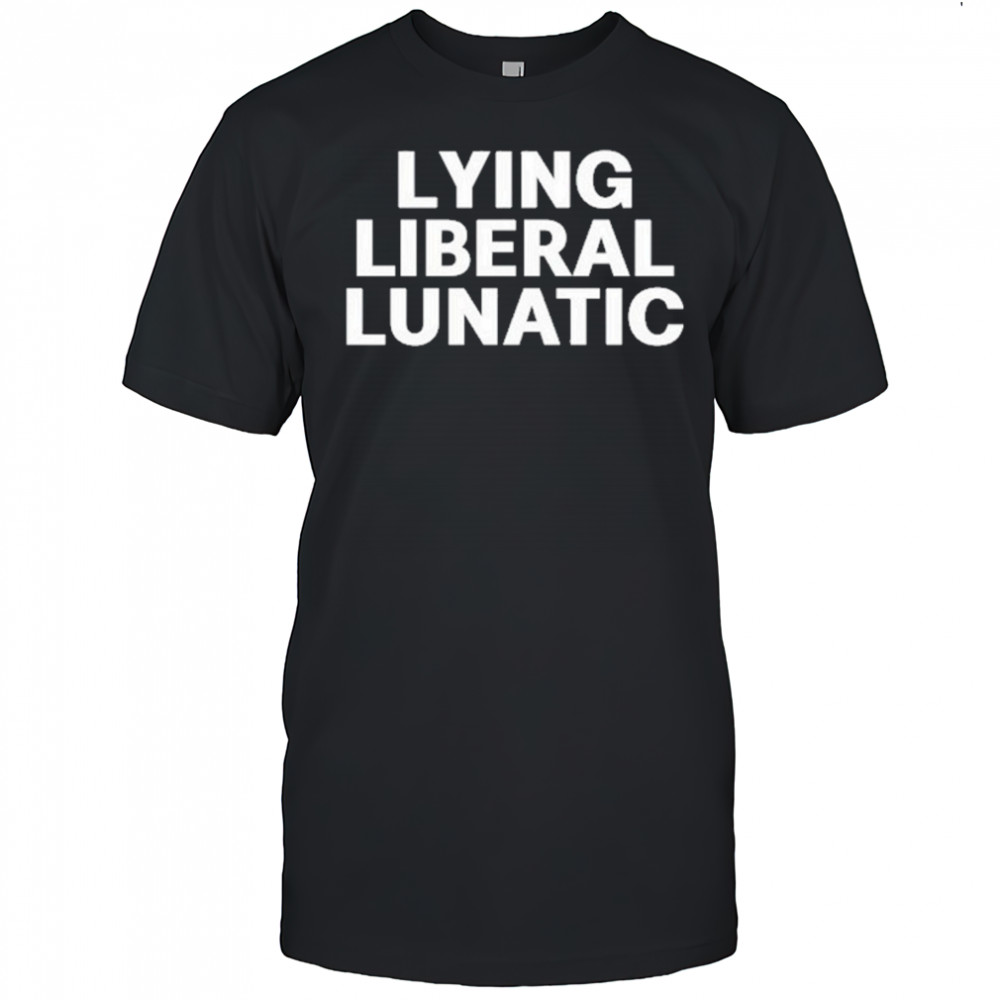 Lying Liberal Lunatic T-Shirt