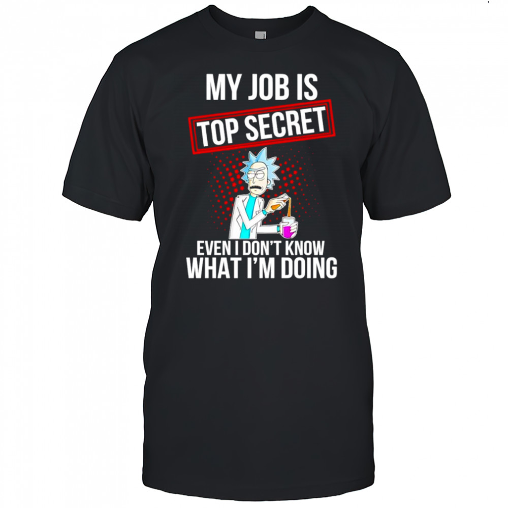 My job is top secret even I don’t know what I’m doing shirt