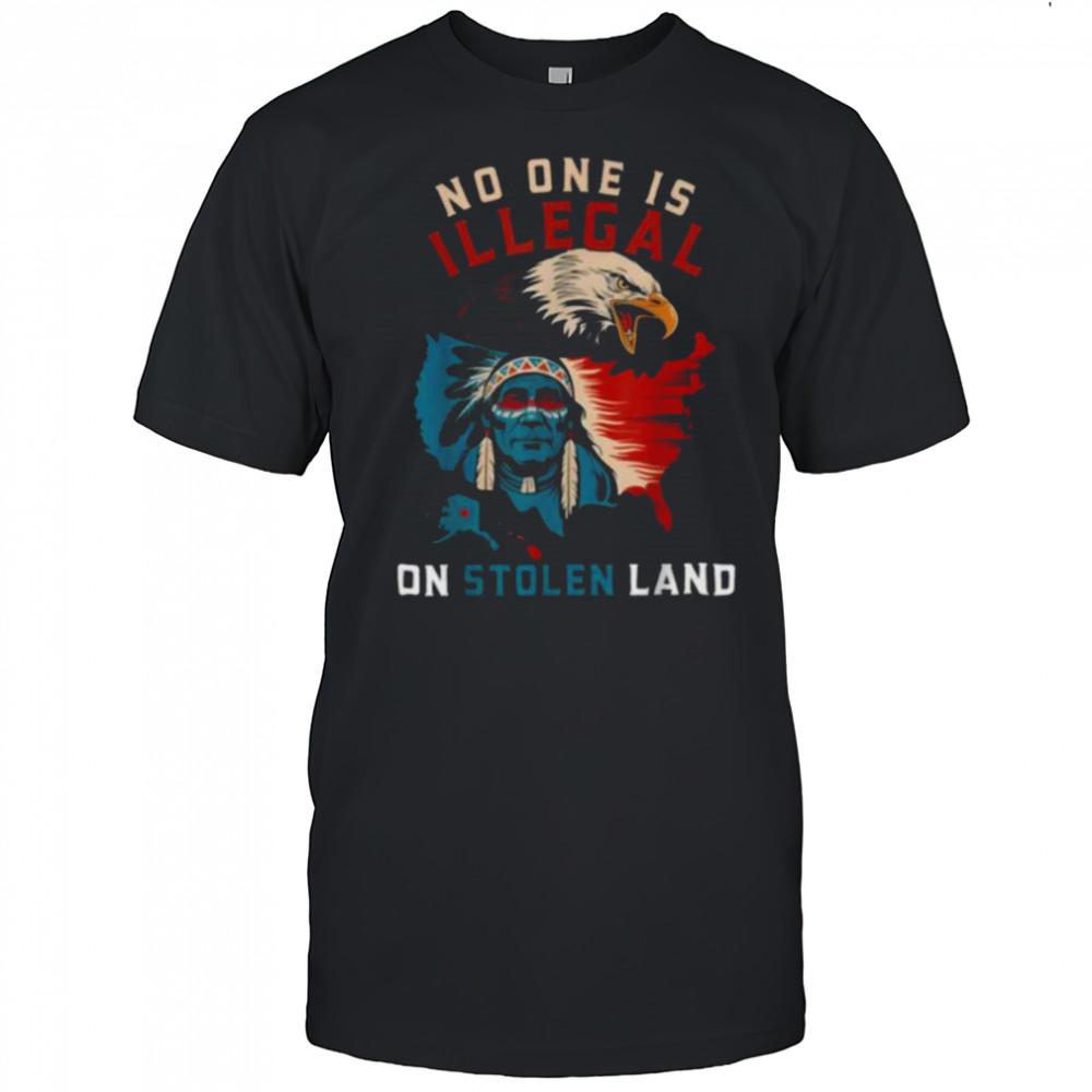 Native No One Is Illegal On Stolen Land Indigenous Truth T Shirt