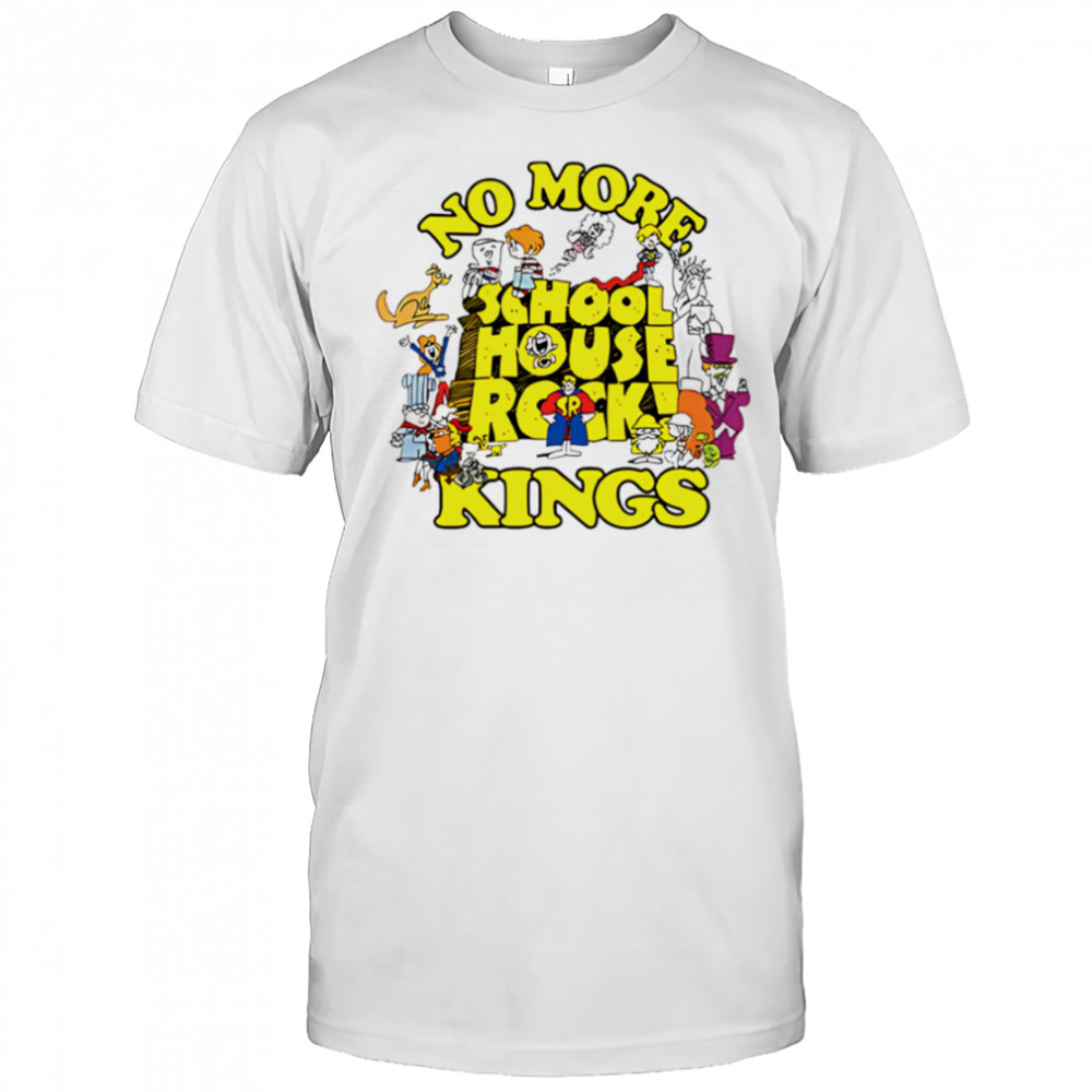 No More Schoolhouse Rock Kings shirt