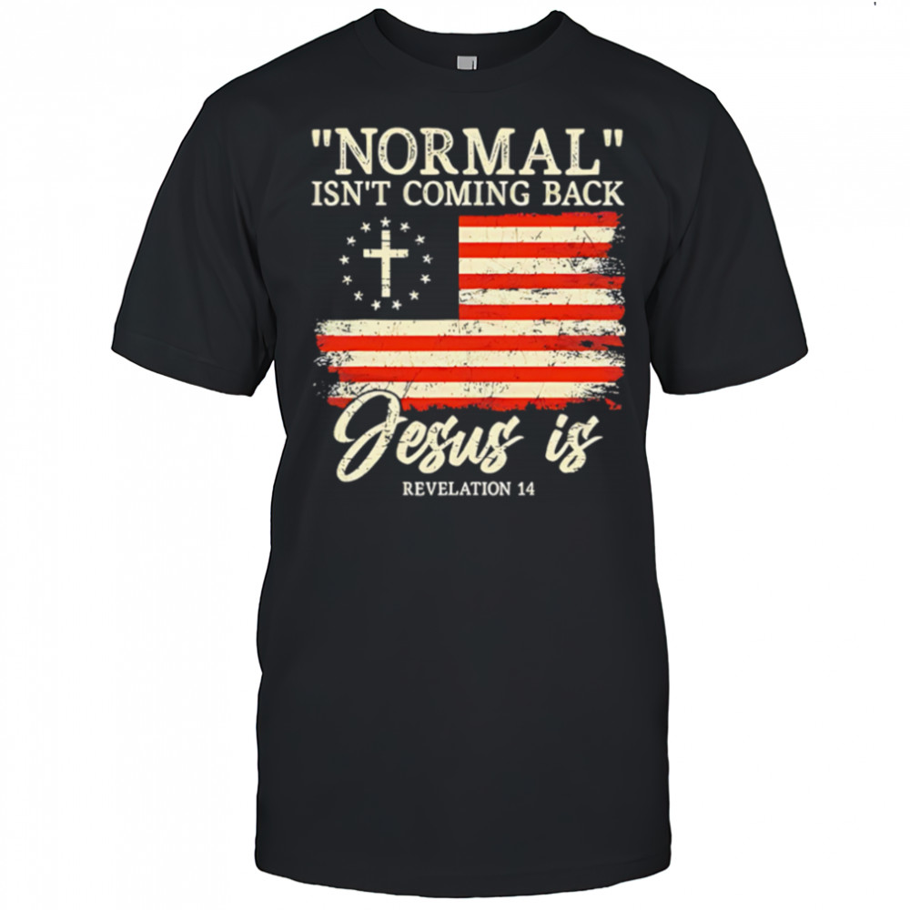 Normal isn’t coming back Jesus is shirt