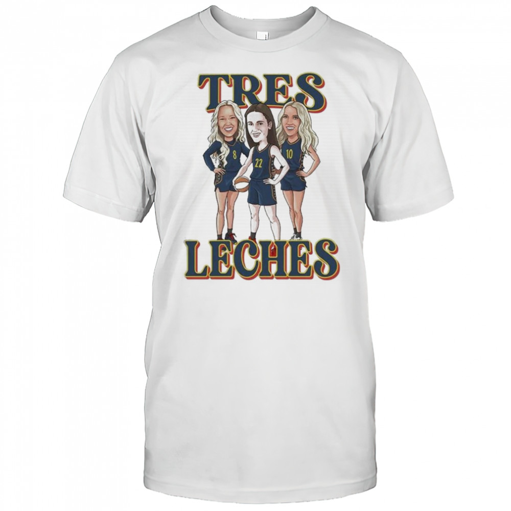 Tres Leches Indiana Fever Caitlin Clark Sophie Cunningham And Lexie Hull WNBA Shirt
