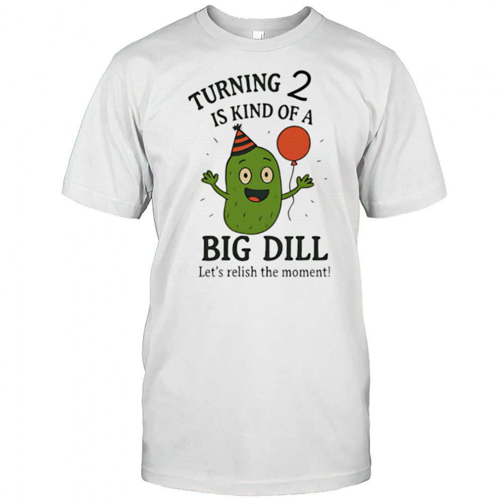 Turning 2 Is Kind of a Big Dill funny cute shirt