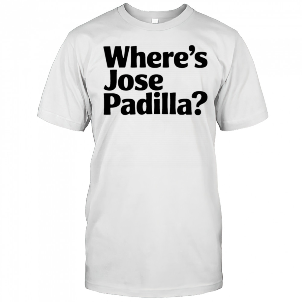 Where’s Jose Padilla shirt