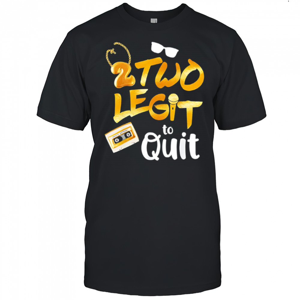 2 Two Legit to Quit shirt
