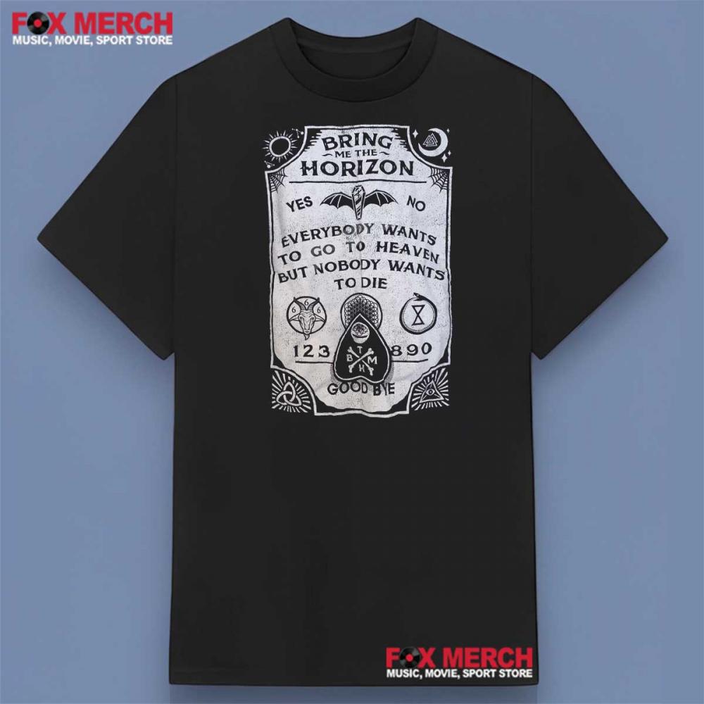 Bring Me The Horizon Everybody Wants To Go To Heaven But Nobody Wants To Die Shirt
