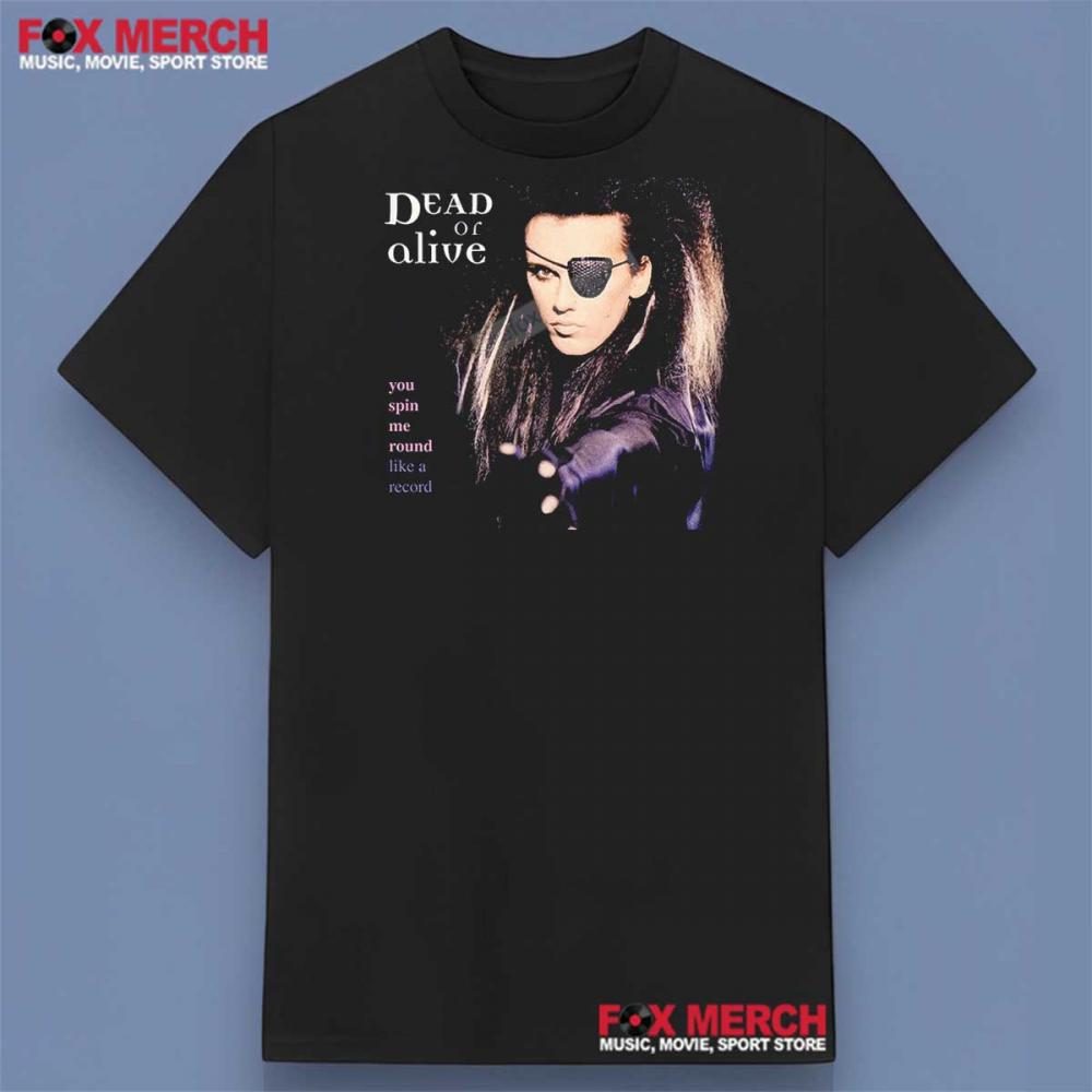 Dead Or Alive You Spin Me Round Like a Record Shirt