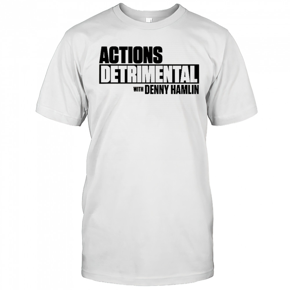 Actions Detrimental With Denny Hamlin T-Shirt