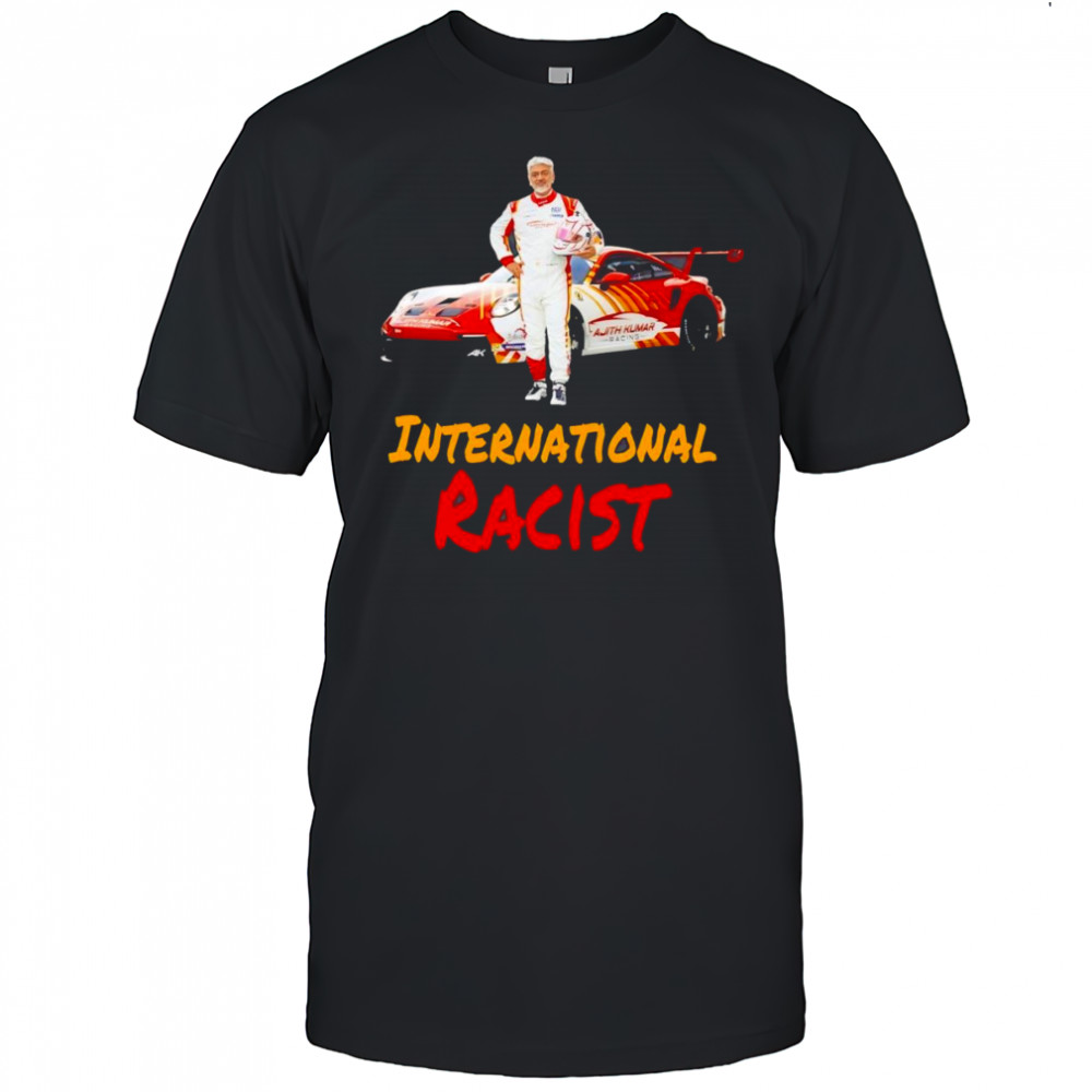 Ajith Kumar International Racist shirt