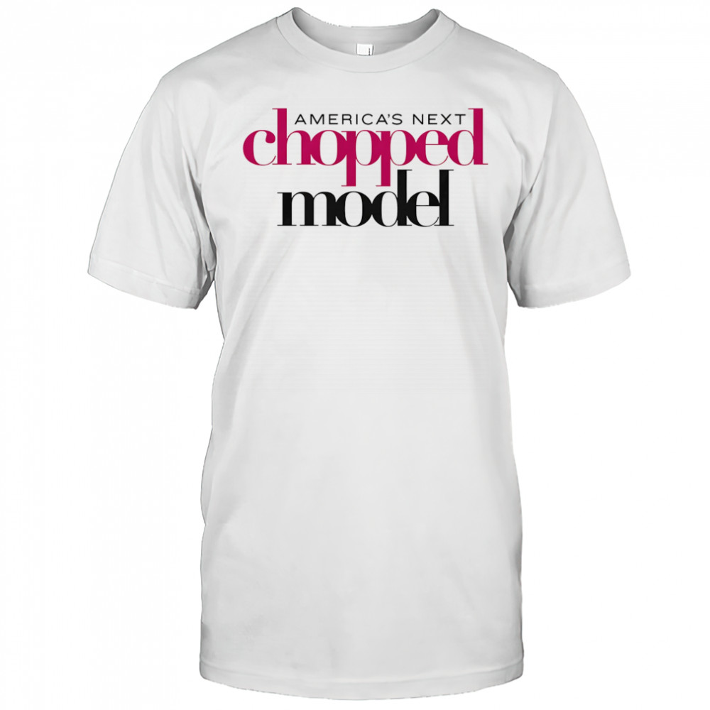 America’s Next Chopped Model shirt