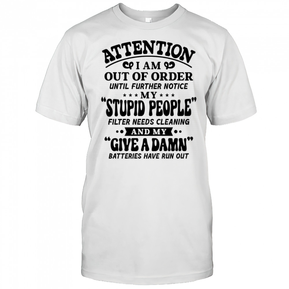 Attention I am out of order until further notice my stupid people shirt