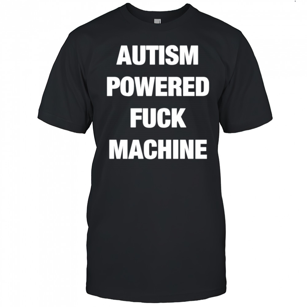 Autism Powered Fuck Machine shirt