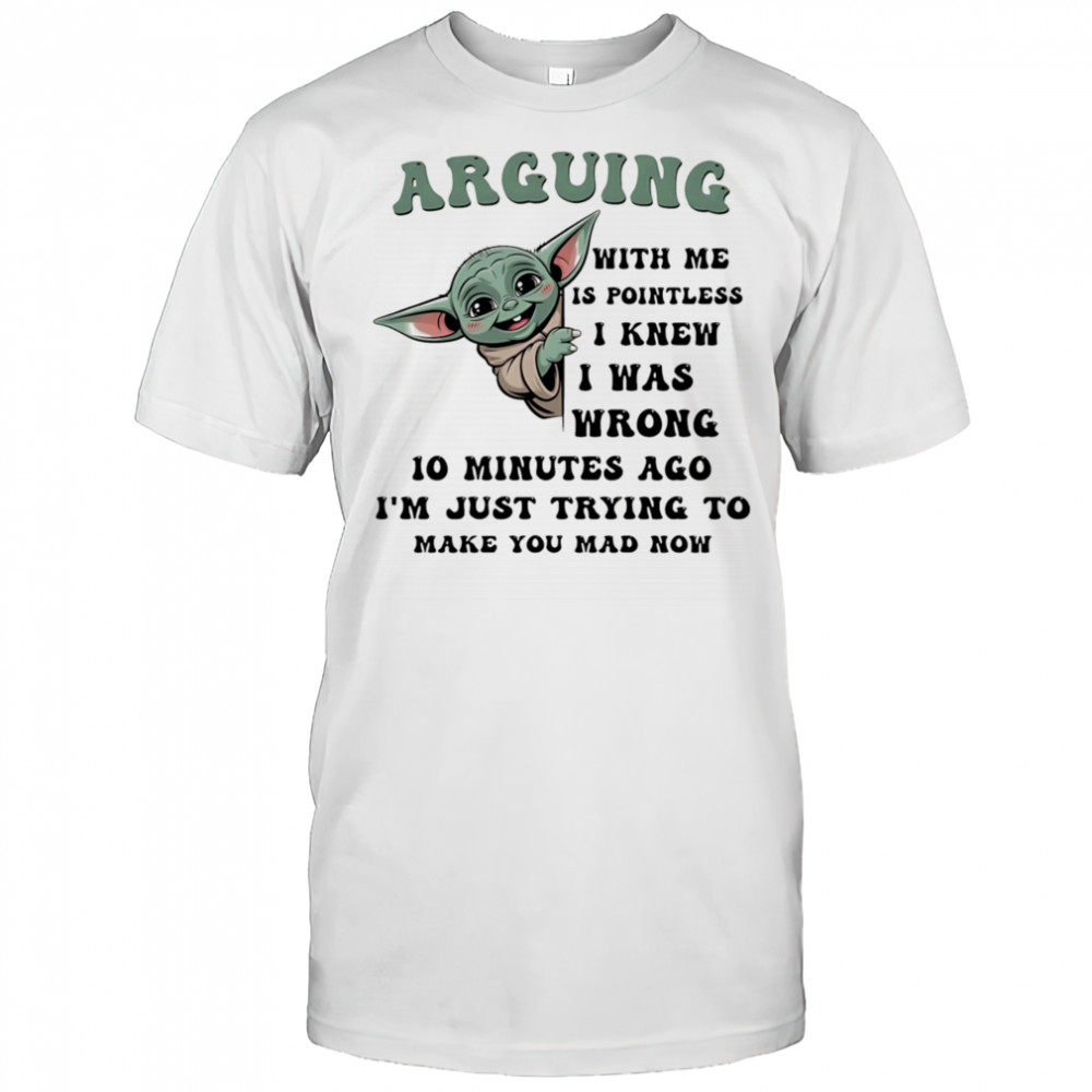 Baby Yoda arguing with me is pointless I knew I was wrong shirt
