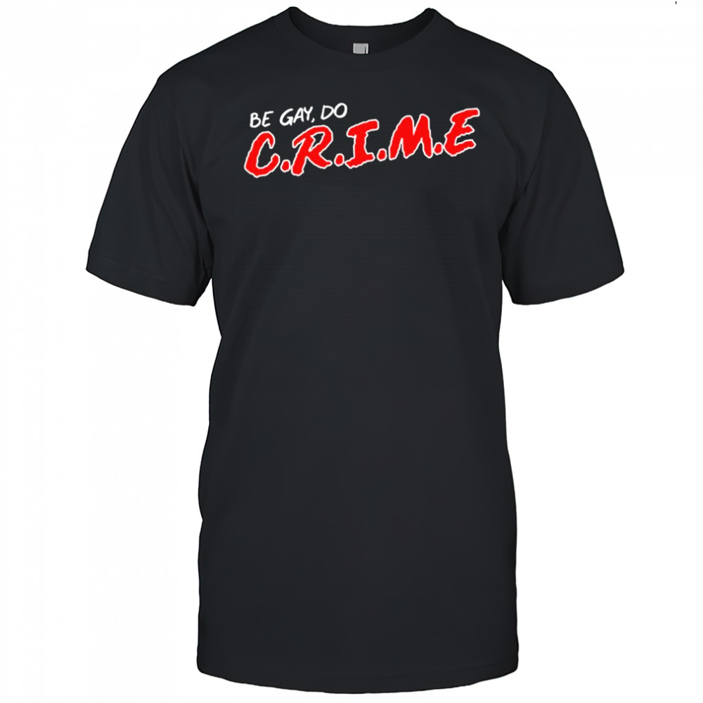 Be Gay Do Crime T-shirt