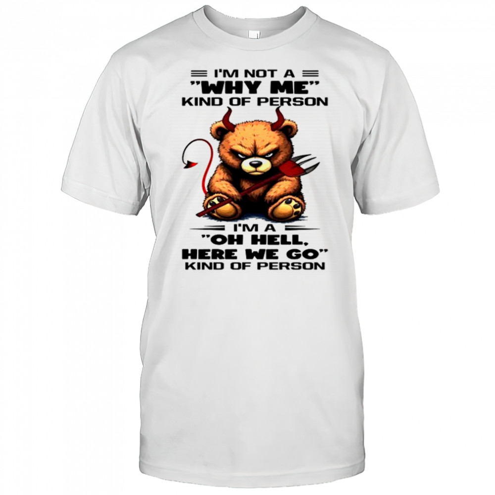 Bear I’m not a why me kind of person we go kind of person shirt