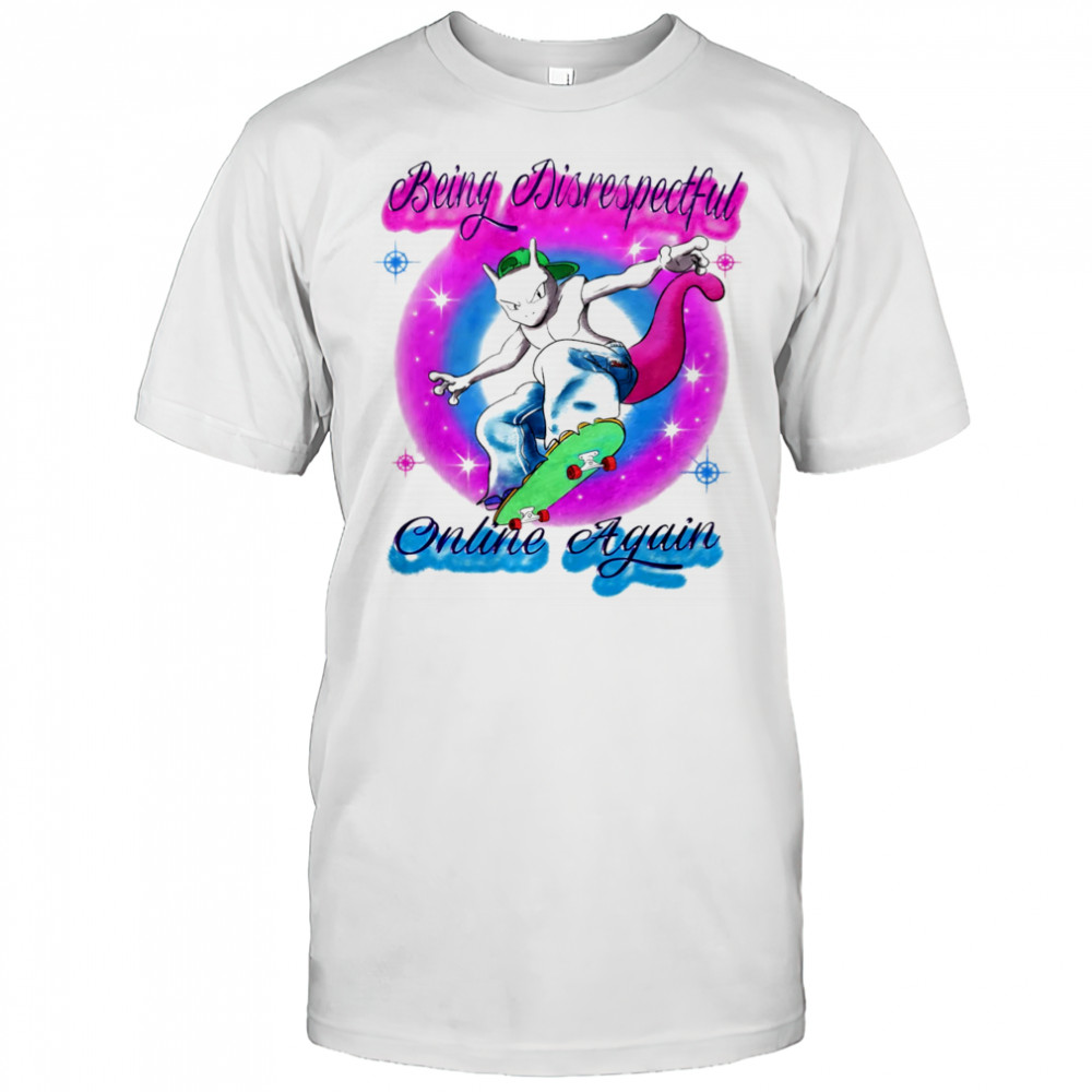 Being disrespectful online again shirt