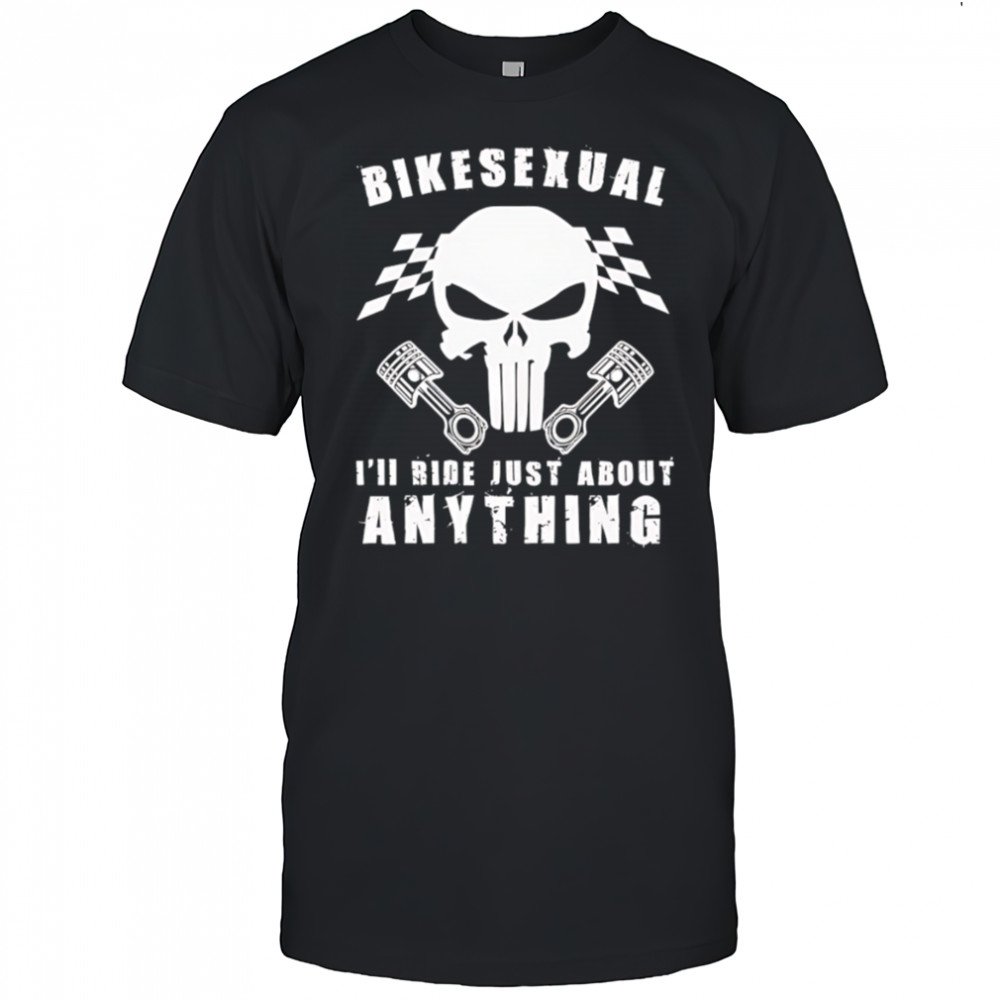 Bikesexual I’ll Ride Just About Anything shirt