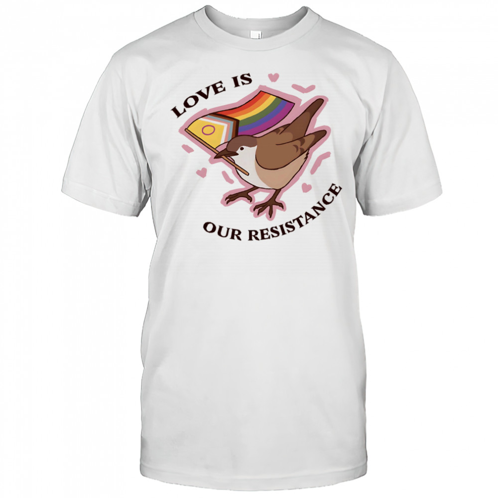 Bird love is our resistance shirt