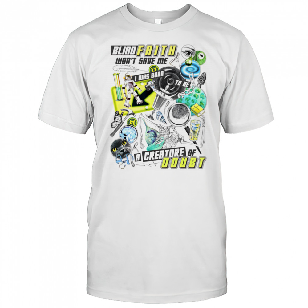 Blind faith won’t save me a creature of doubt shirt
