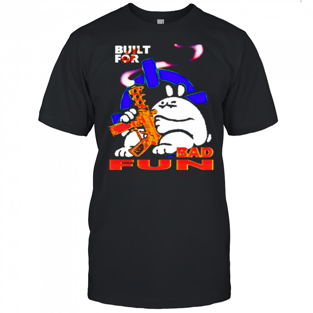 Built for bad fun shirt