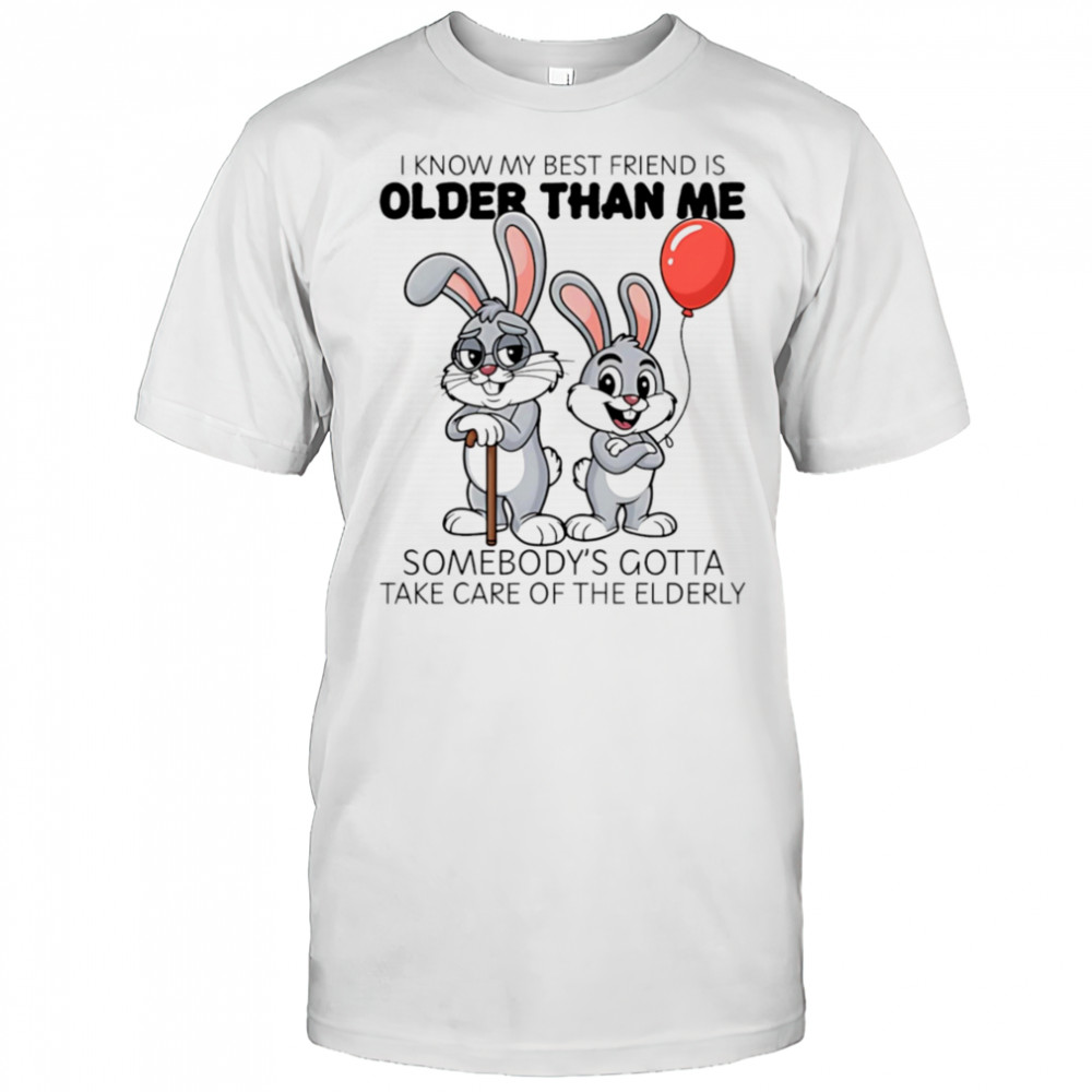 Bunny I know my best friend is older than me shirt