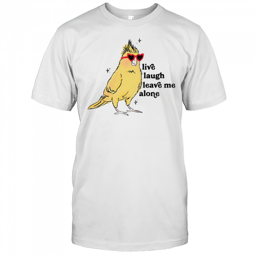 Cacatuidae live laugh leave me alone shirt