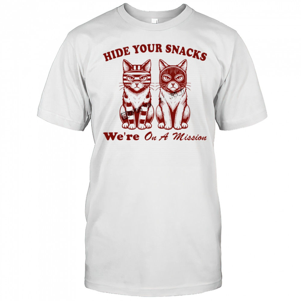 Cat hide your snacks we’re on a mission shirt