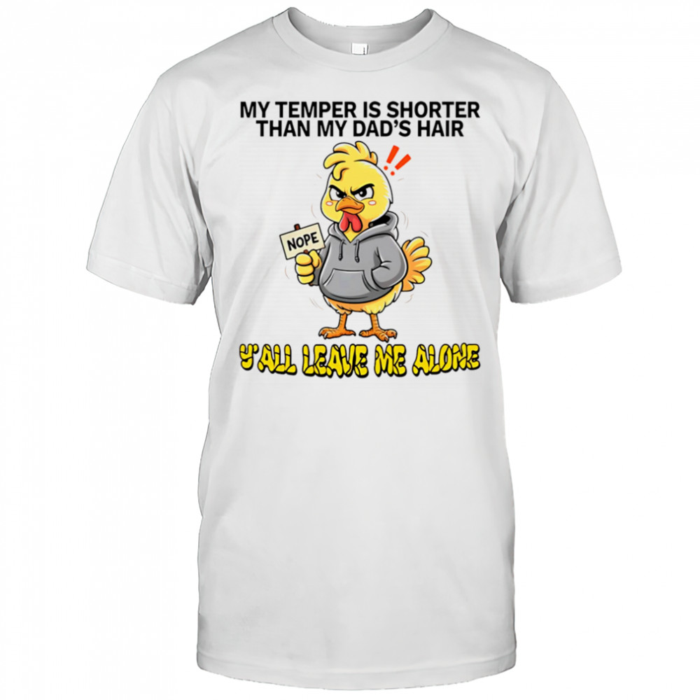 Chicken my temper is shorter than my dad’s hair y’all leave me alone shirt