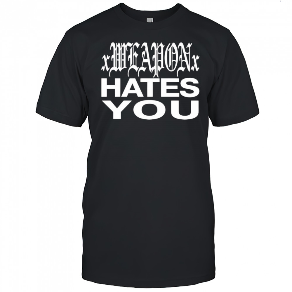Daze Xweaponx hates you shirt