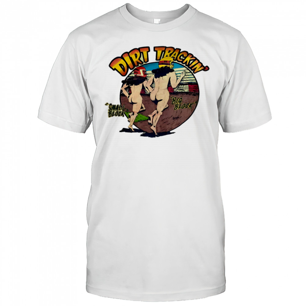 Dirt trackin’ small block big block shirt