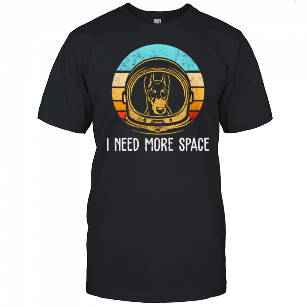 Dobermann I need more space retro shirt