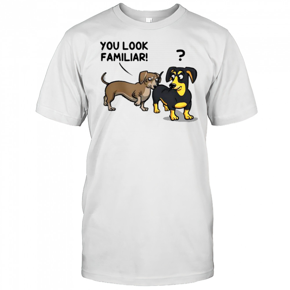 Dogs You Look Familiar T-Shirt