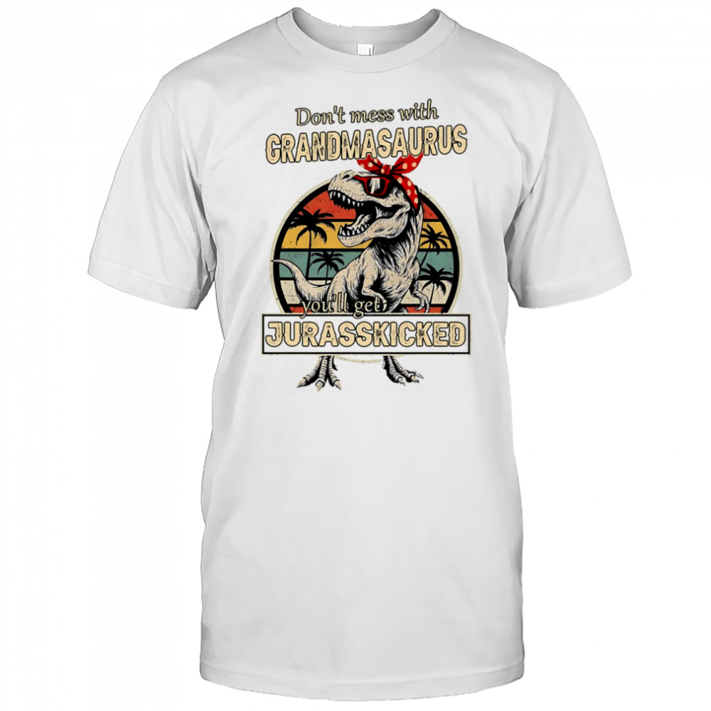 Don’t mess with Grandmasaurus you’ll get Jurasskicked shirt
