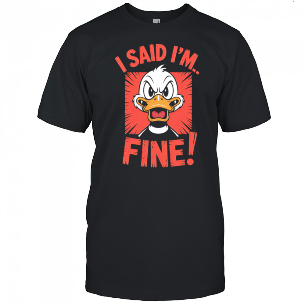 Duck I Said I’m Fine shirt