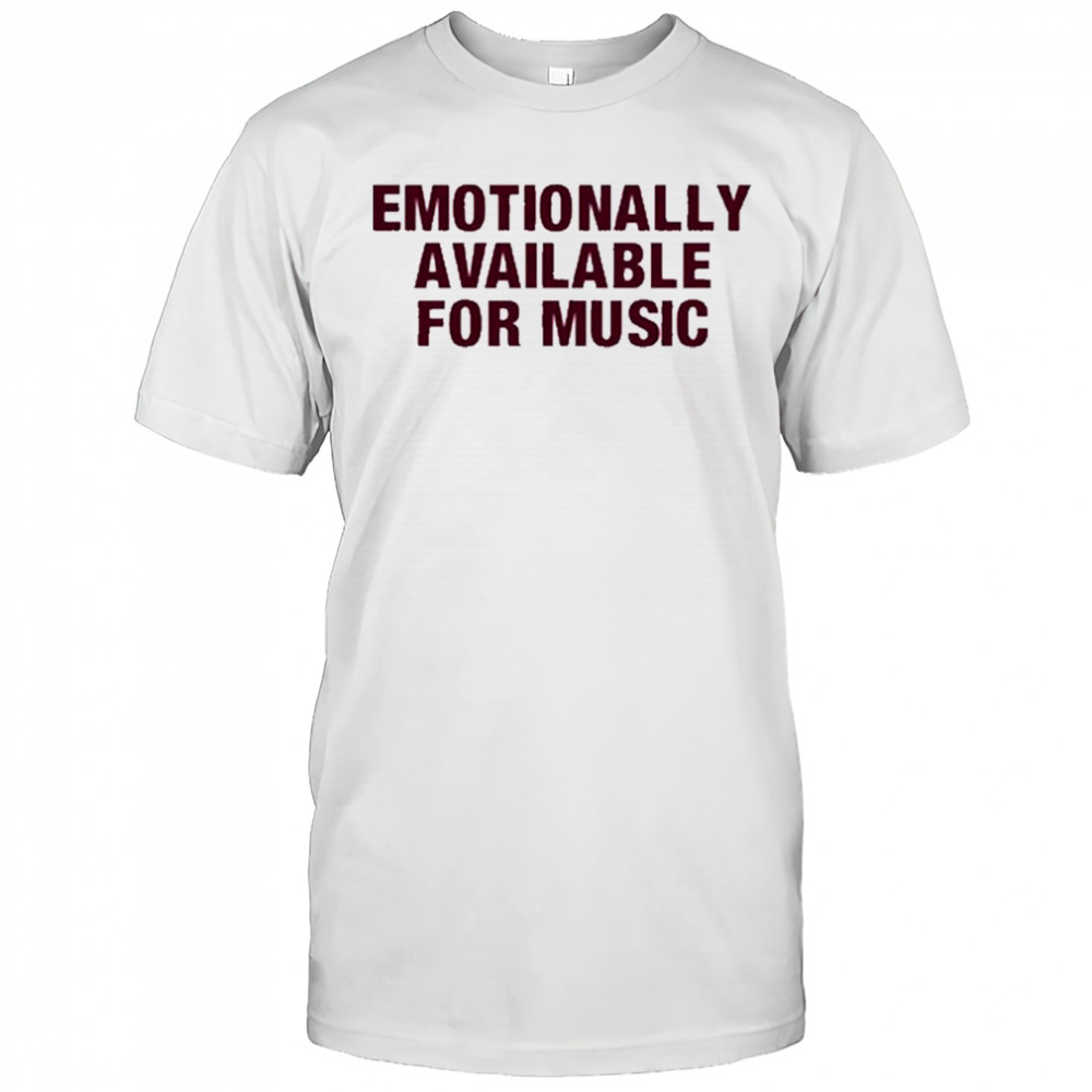 Emotionally Available For Music T-Shirt