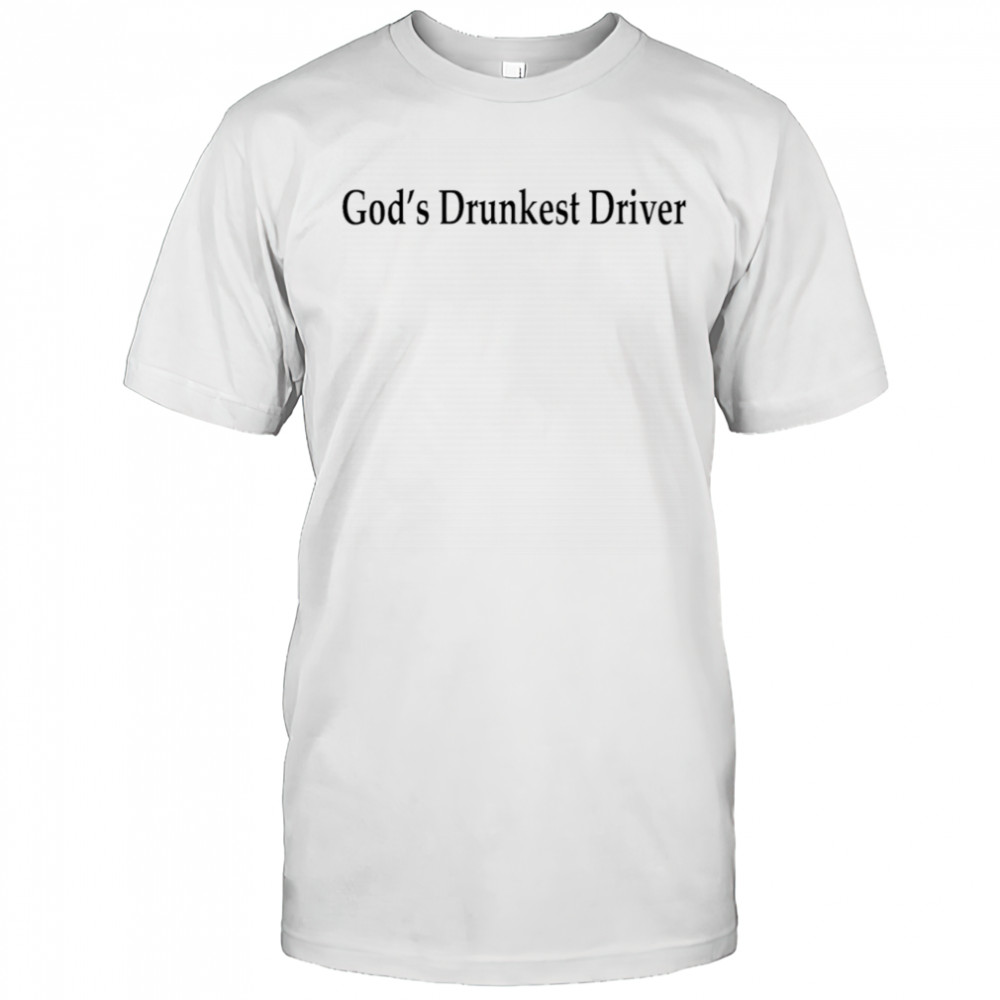 God’s Drunkest Driver shirt