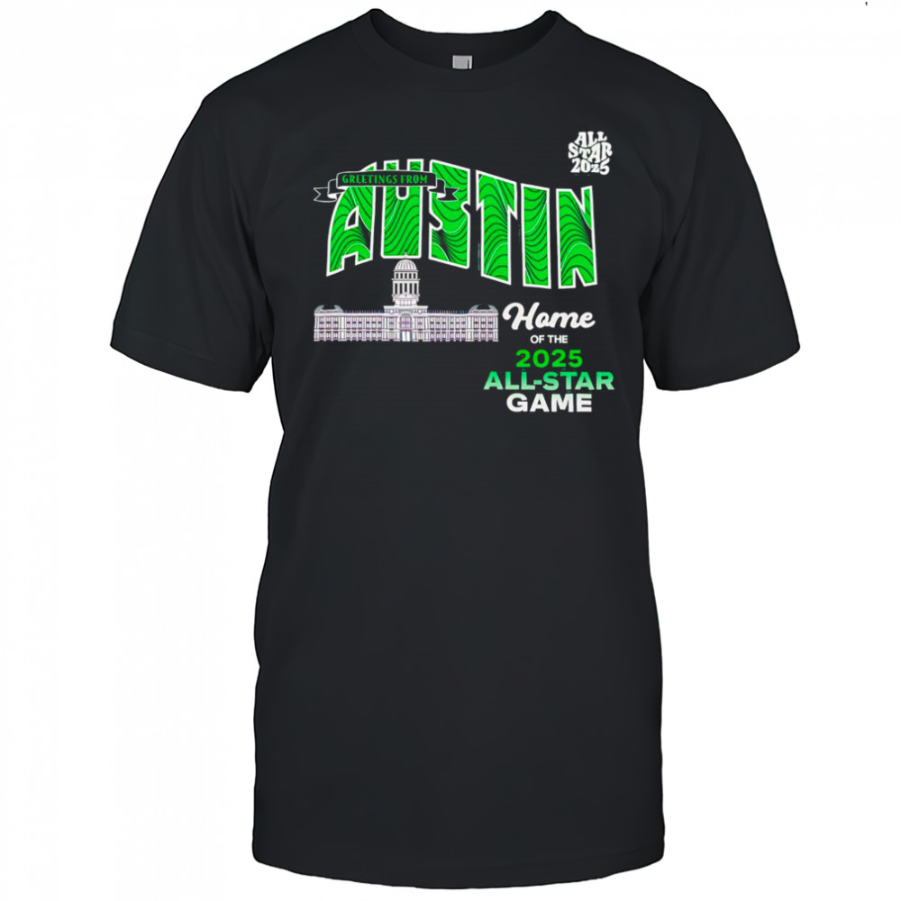Greetings From Austin Home Of The 2025 All Star Texas shirt