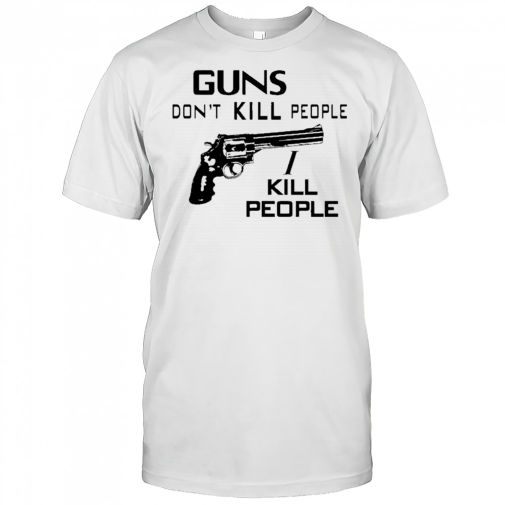Guns Don’t Kill People I Kill People T-Shirt