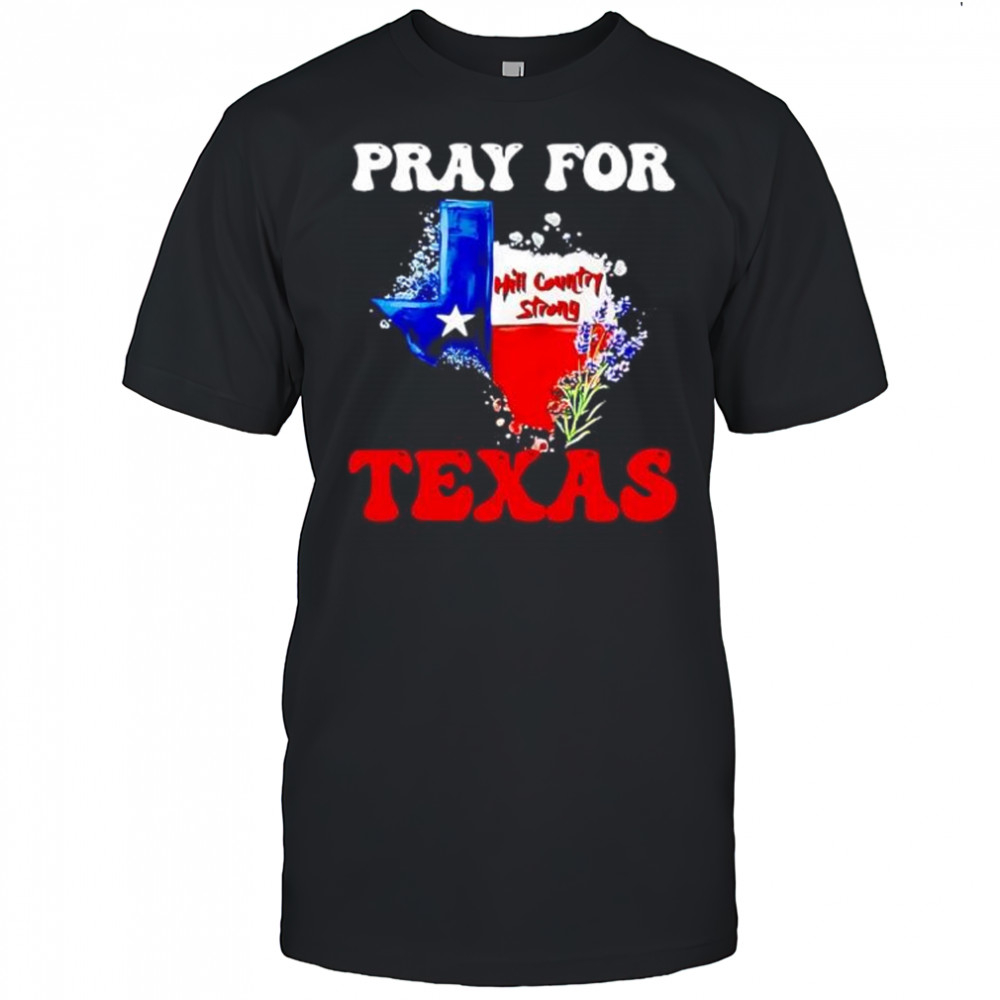 Hill country strong Texas pray for Texas shirt