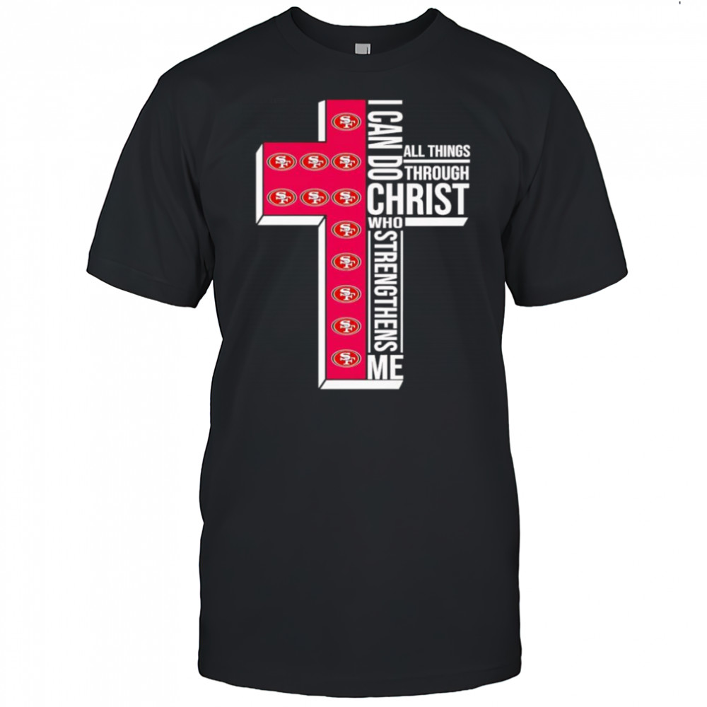 I can do all things through Christ who strengthens me San Francisco 49ers logo shirt