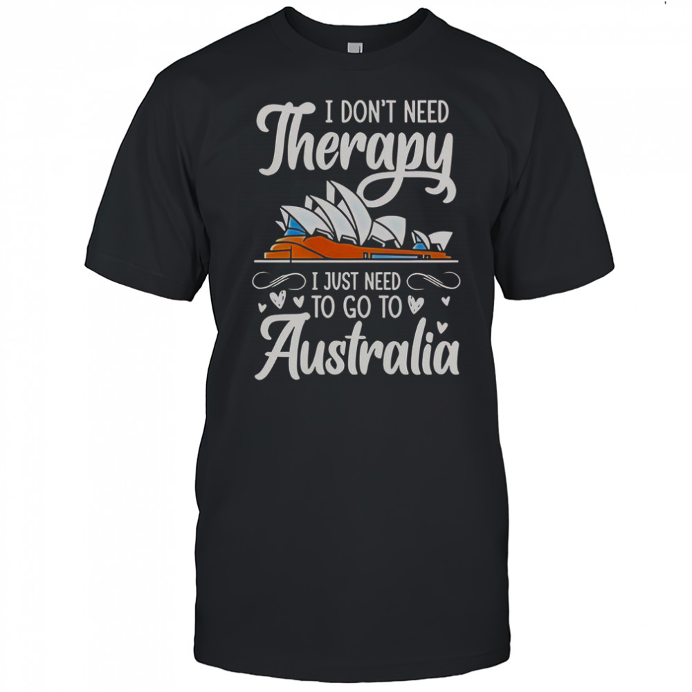 I Don’t Need Therapy I Just Need To Go To Australia T-Shirt