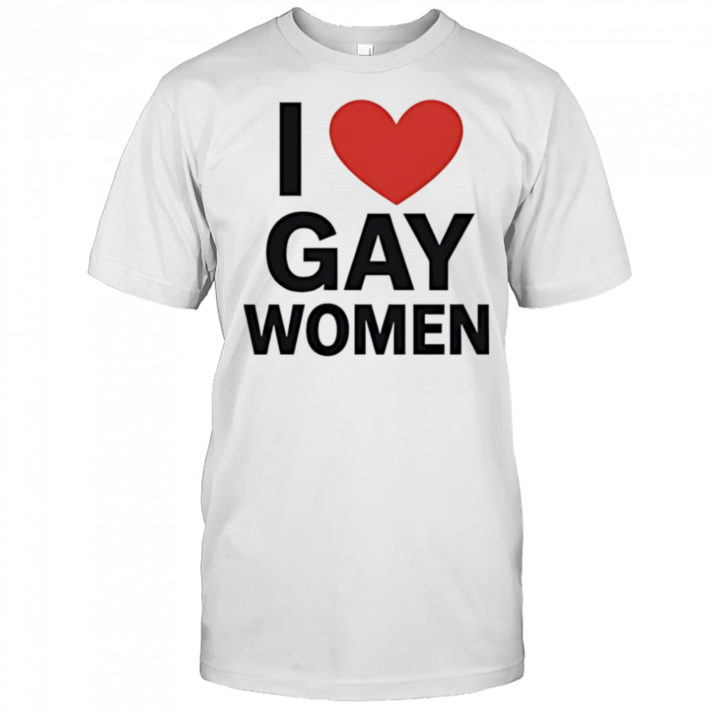 I Love Gay Women shirt